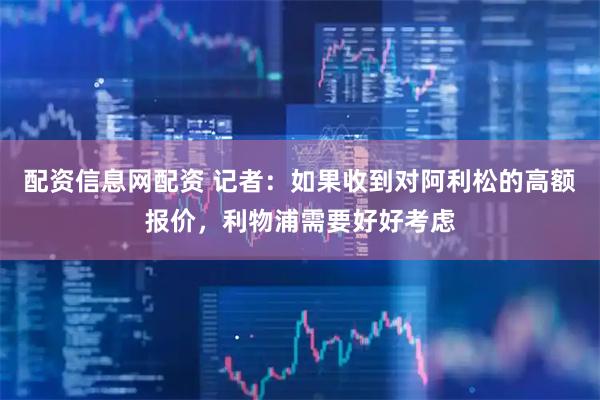 配资信息网配资 记者：如果收到对阿利松的高额报价，利物浦需要好好考虑