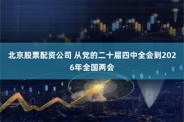 北京股票配资公司 从党的二十届四中全会到2026年全国两会